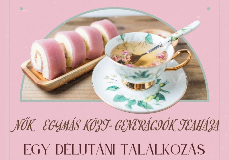 NŐK EGYMÁS KÖZT- GENERÁCIÓK TEAHÁZA